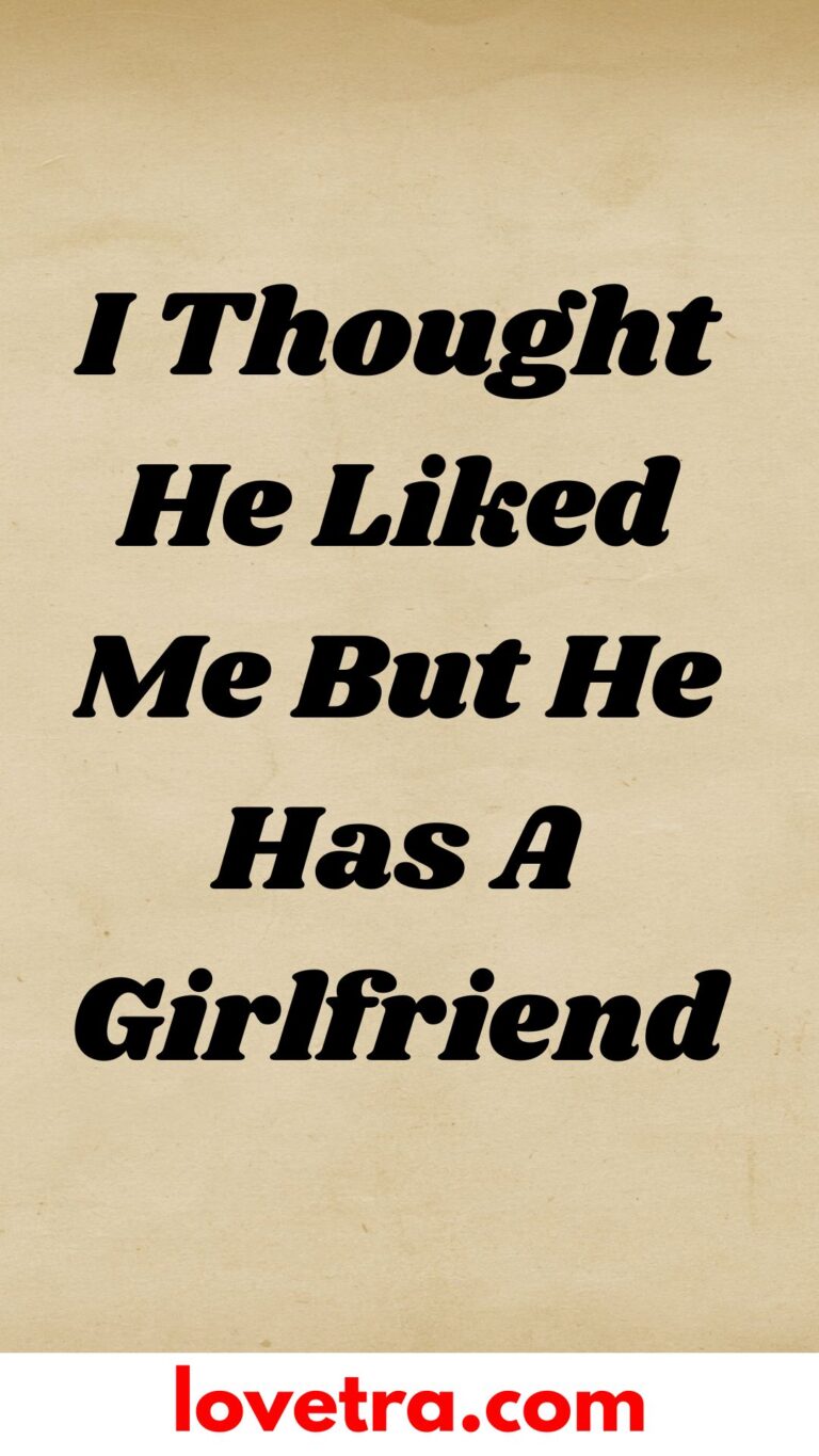 I Thought He Liked Me But He Has A Girlfriend - LoveTra