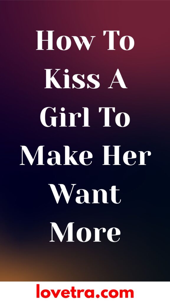How To Kiss A Girl To Make Her Want More