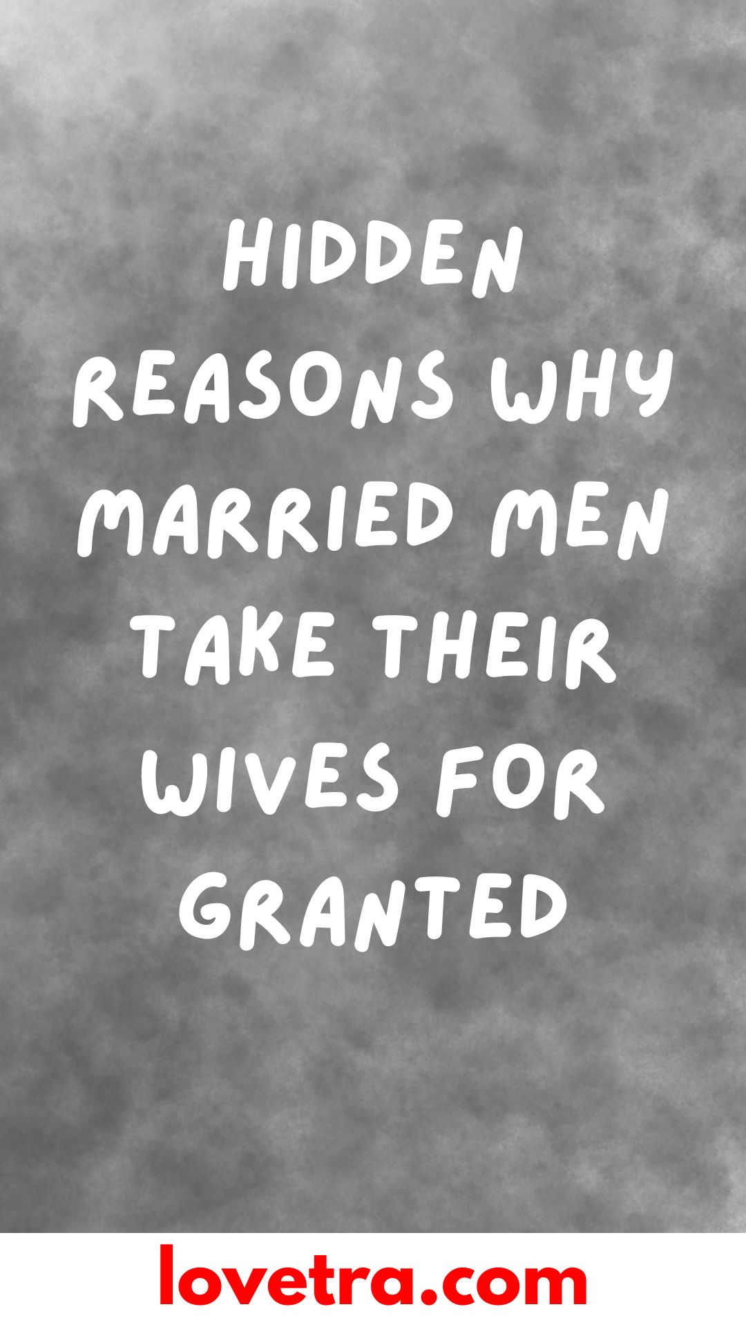 Hidden Reasons Why Married Men Take Their Wives For Granted