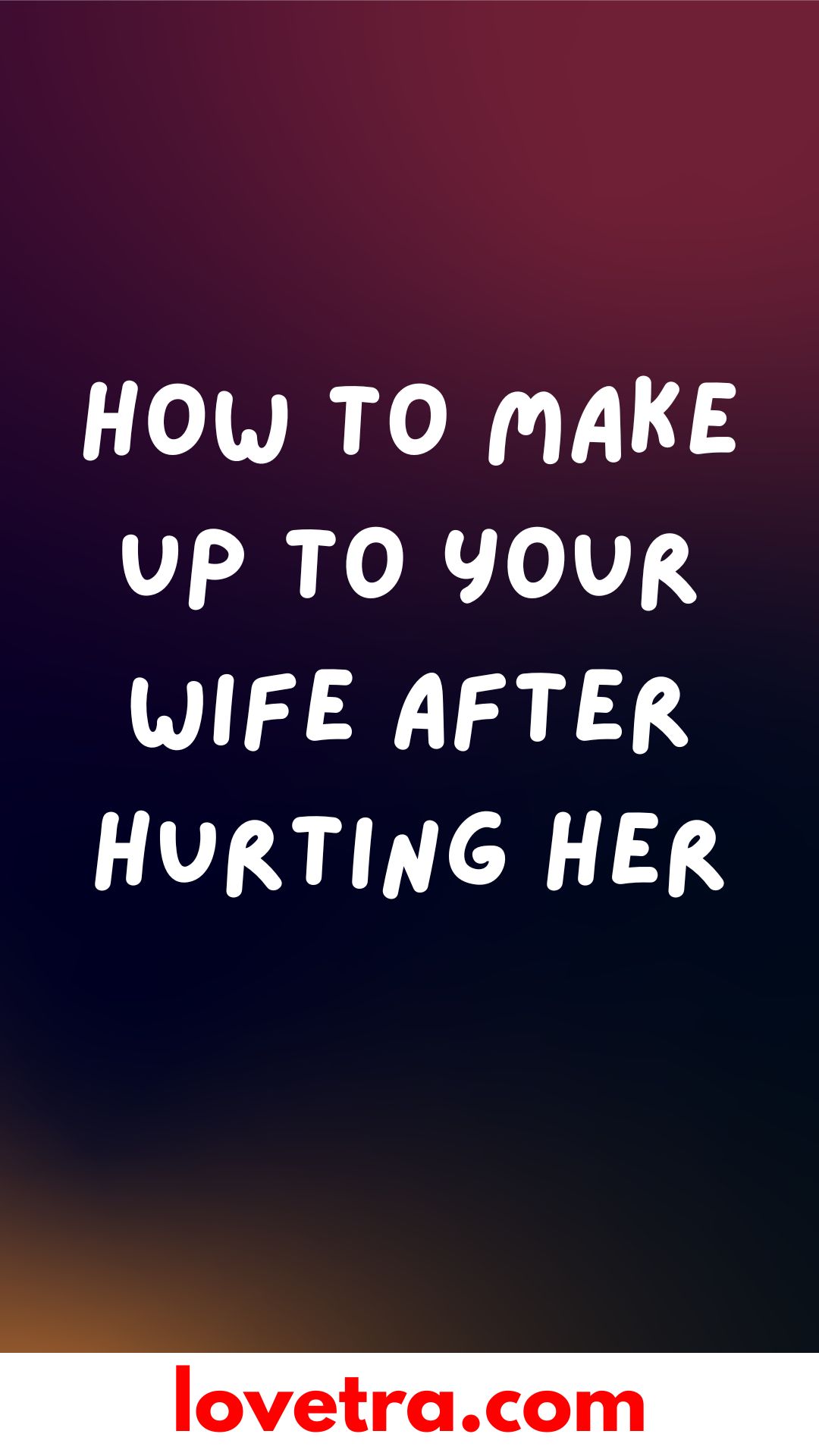 How To Make Up To Your Wife After Hurting Her