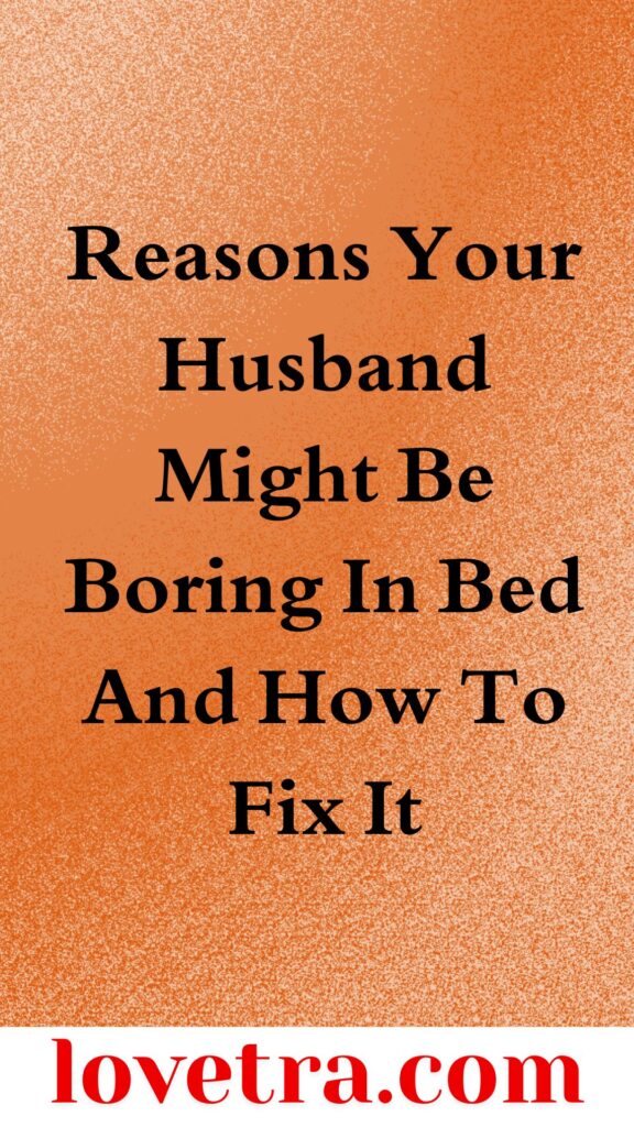 Reasons Your Husband Might Be Boring In Bed And How To Fix It With Practical Solutions