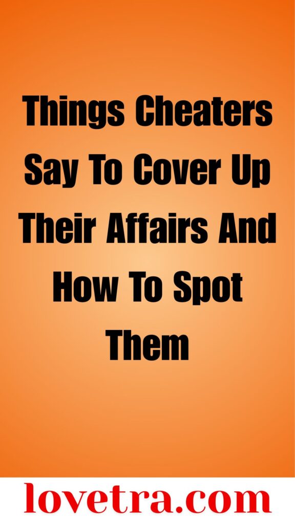 Things Cheaters Say To Cover Up Their Affairs And How To Spot Them