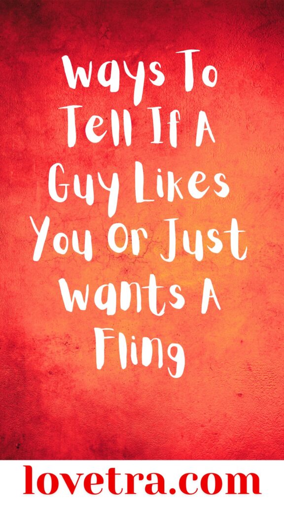 Ways To Tell If A Guy Likes You Or Just Wants A Fling