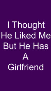 I Thought He Liked Me But He Has A Girlfriend - LoveTra