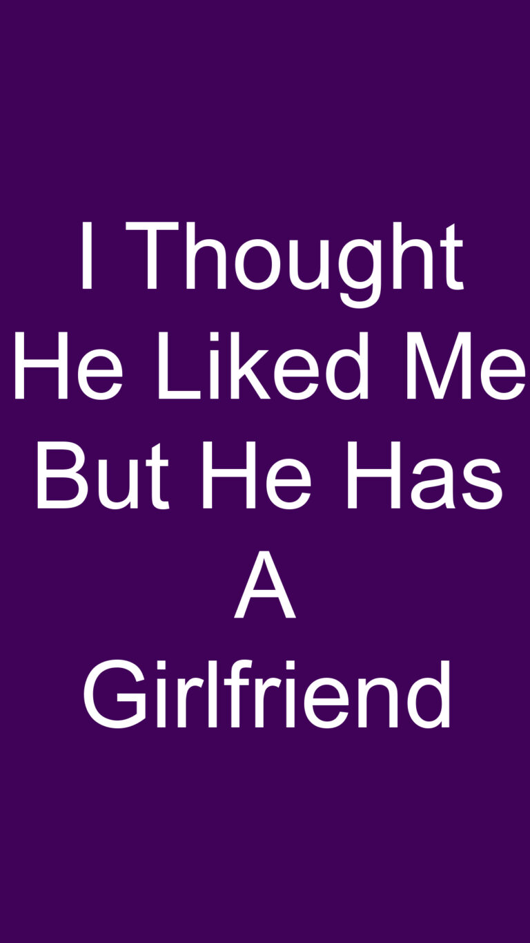 I Thought He Liked Me But He Has A Girlfriend - LoveTra