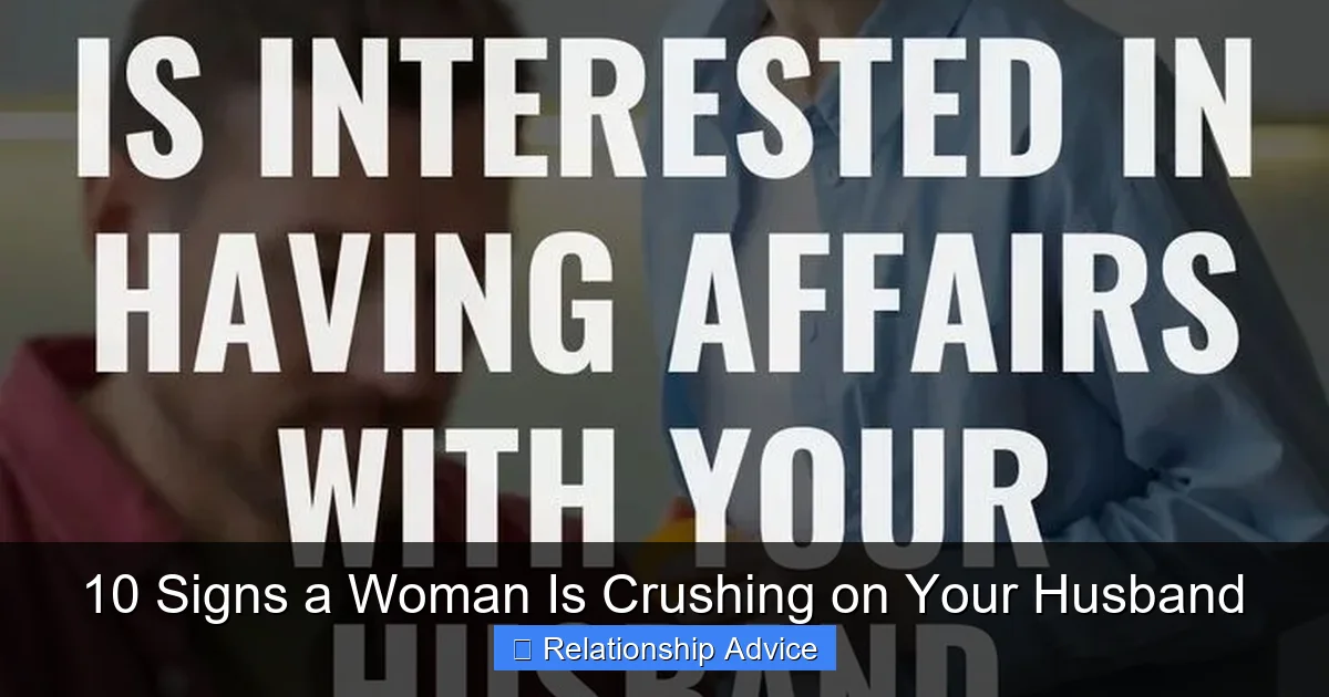 10 Signs a Woman Is Crushing on Your Husband