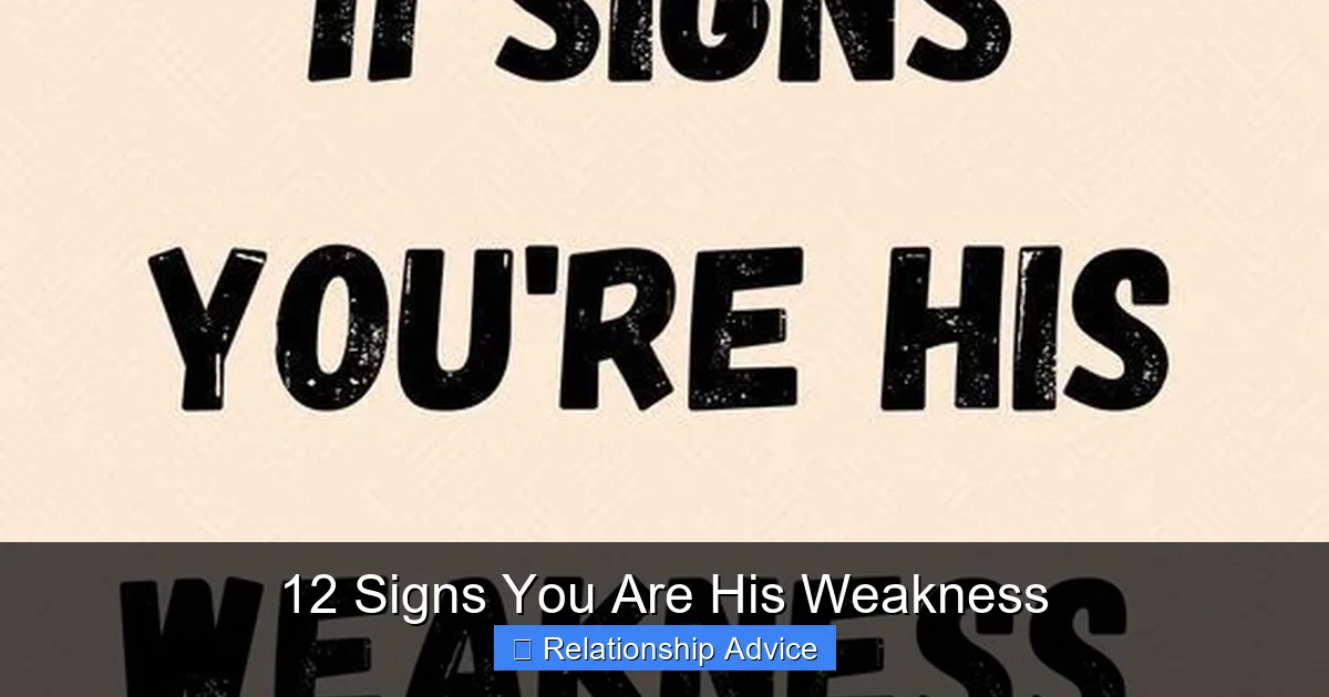 12 Signs You Are His Weakness