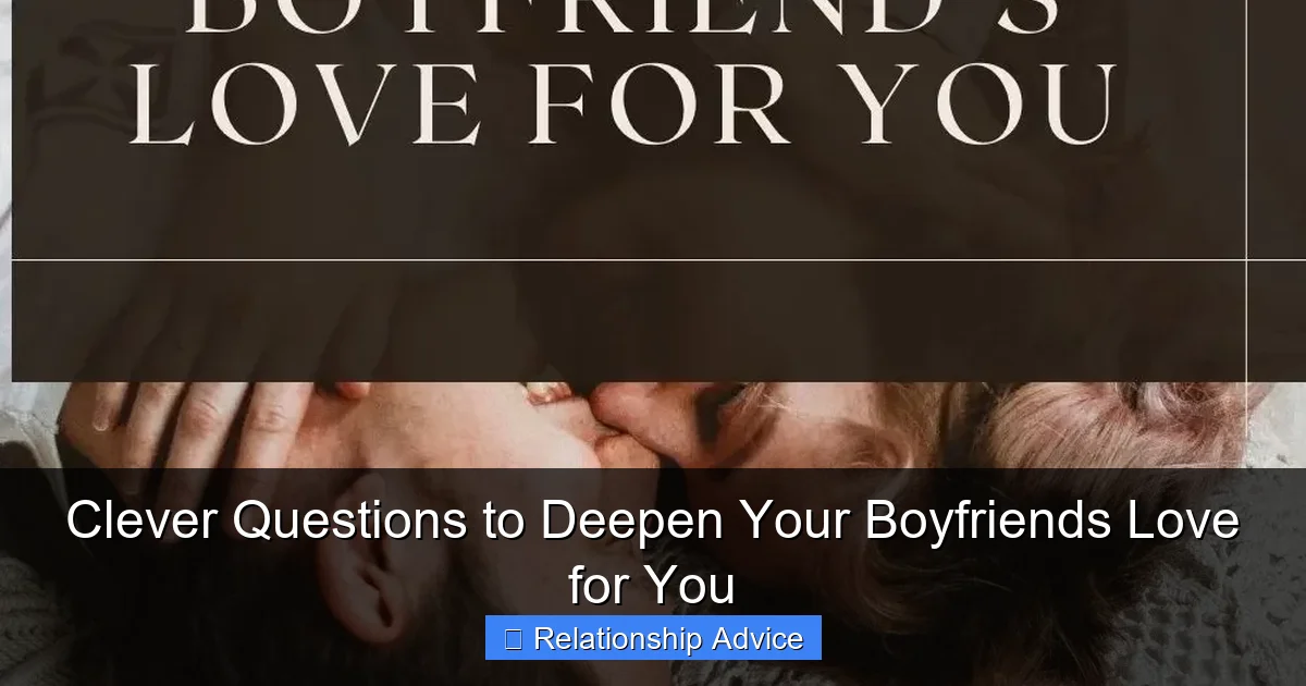 Clever Questions to Deepen Your Boyfriends Love for You