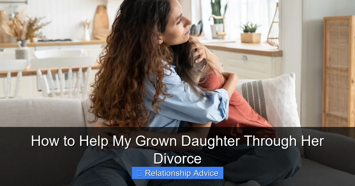 How to Help My Grown Daughter Through Her Divorce