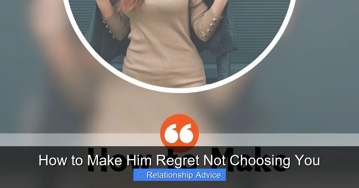 How to Make Him Regret Not Choosing You