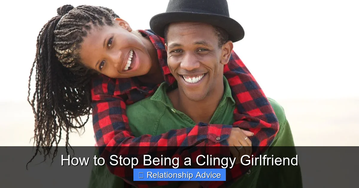 How to Stop Being a Clingy Girlfriend