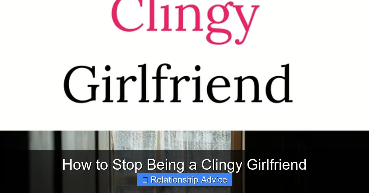 How to Stop Being a Clingy Girlfriend