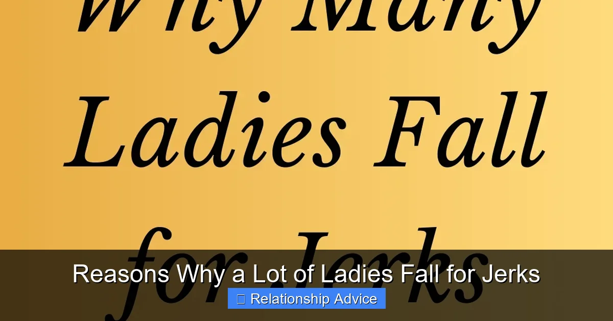 Reasons Why a Lot of Ladies Fall for Jerks