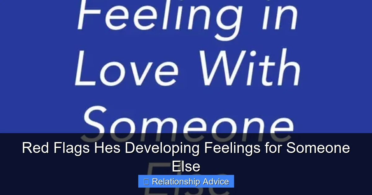 Red Flags Hes Developing Feelings for Someone Else