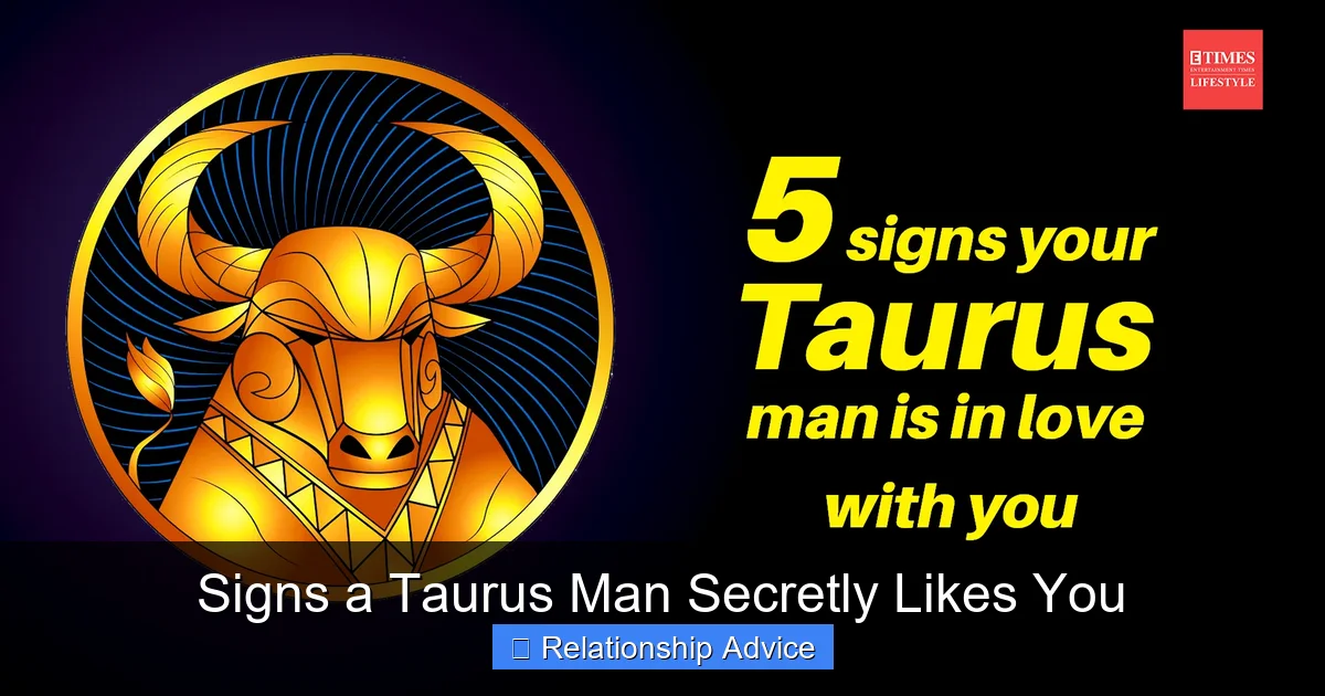 Signs a Taurus Man Secretly Likes You