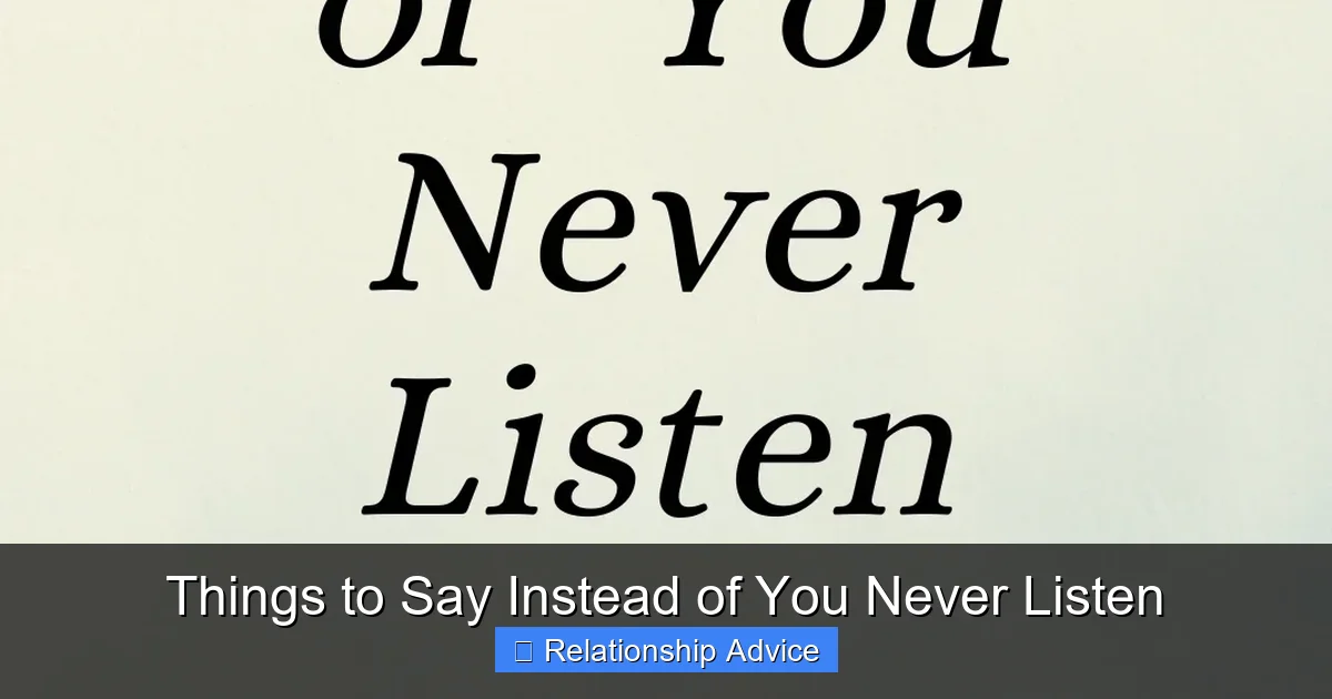 Things to Say Instead of You Never Listen