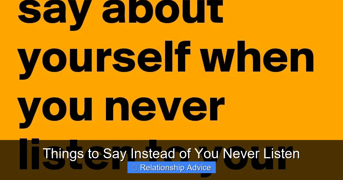 Things to Say Instead of You Never Listen