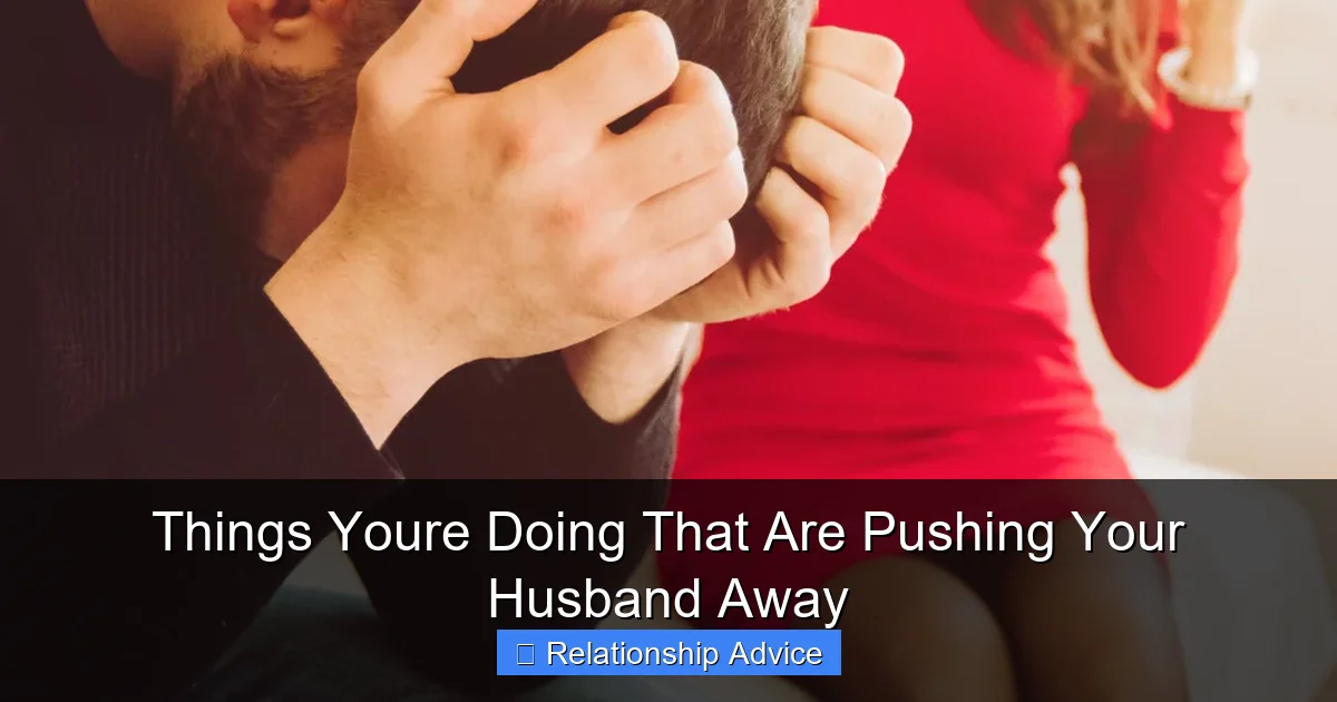 Things Youre Doing That Are Pushing Your Husband Away
