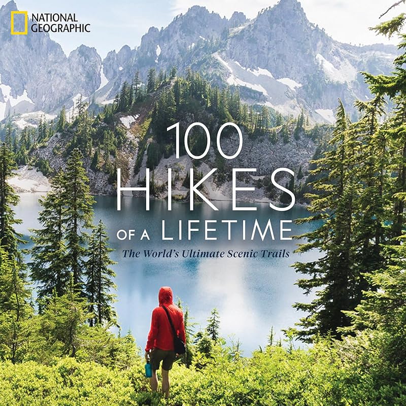 100 Hikes of a Lifetime The World's Ultimate Scenic Trails and Hiking 