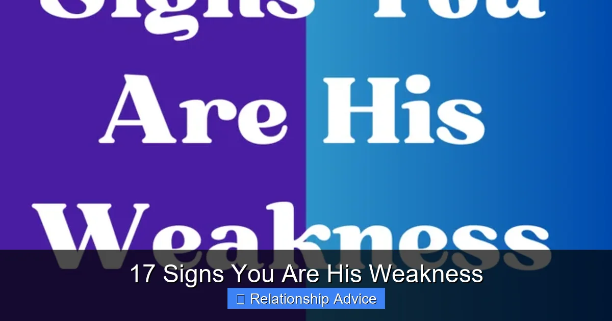 17 Signs You Are His Weakness