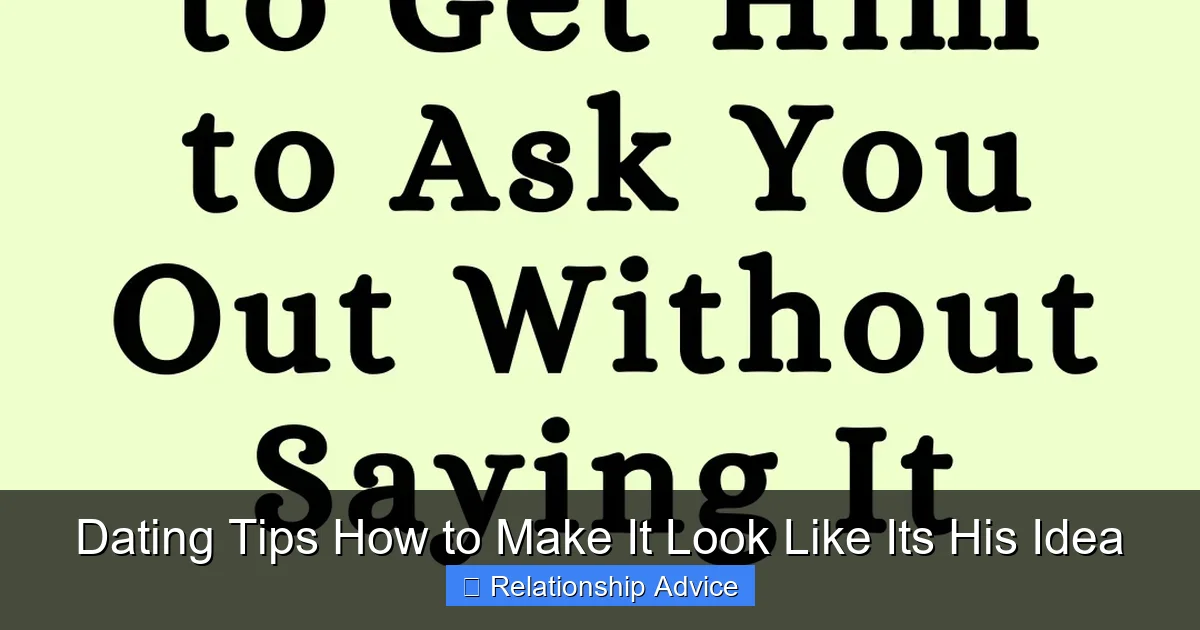 Dating Tips How to Make It Look Like Its His Idea