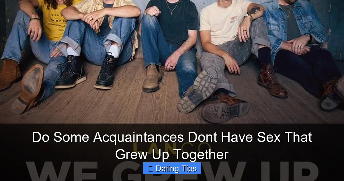 Do Some Acquaintances Dont Have Sex That Grew Up Together