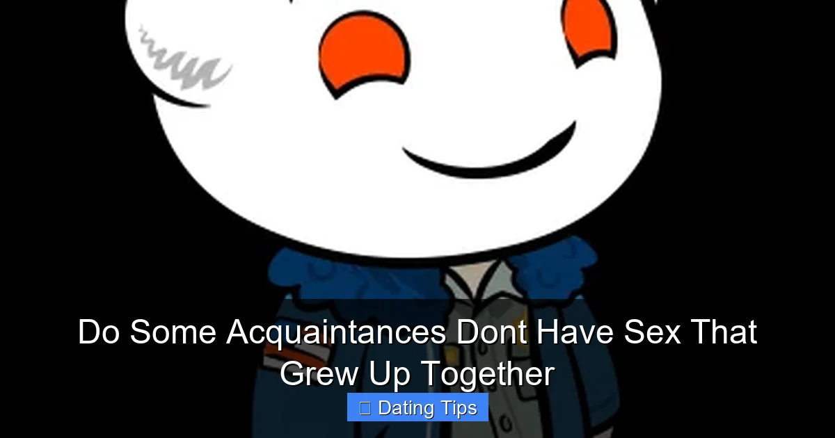 Do Some Acquaintances Dont Have Sex That Grew Up Together