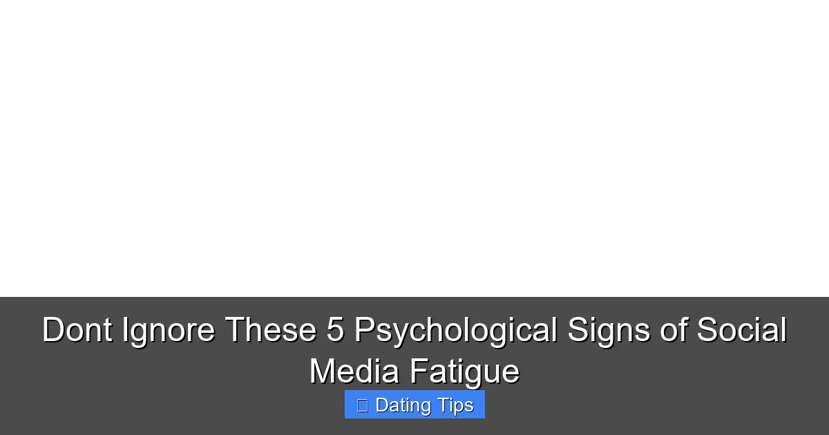 Dont Ignore These 5 Psychological Signs of Social Media Fatigue