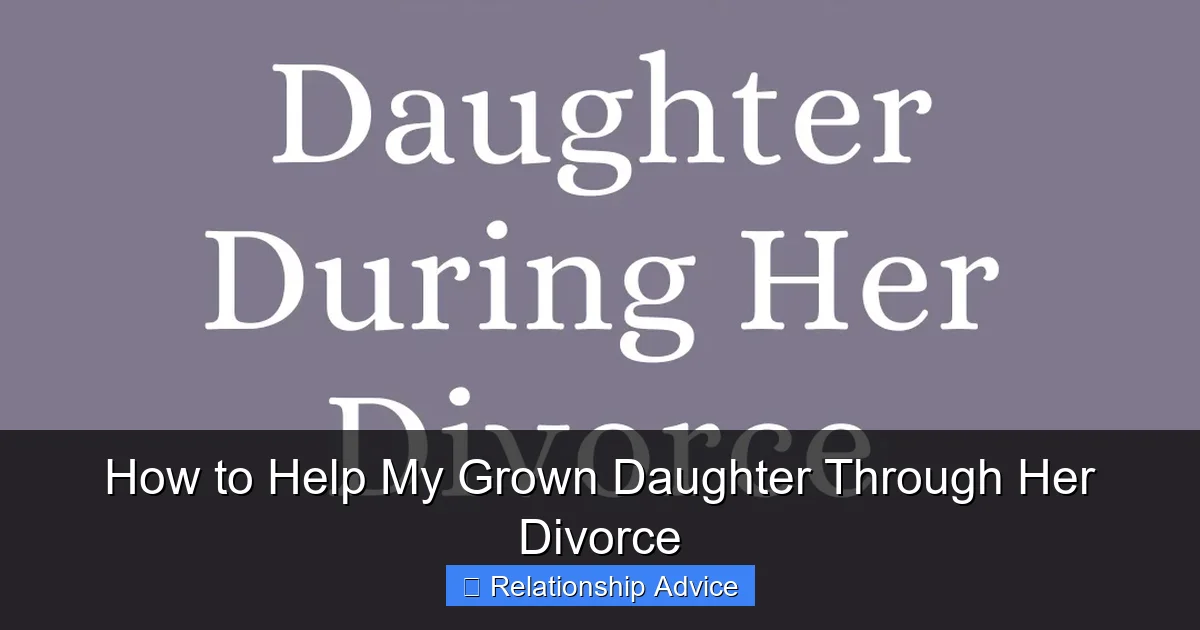 How to Help My Grown Daughter Through Her Divorce