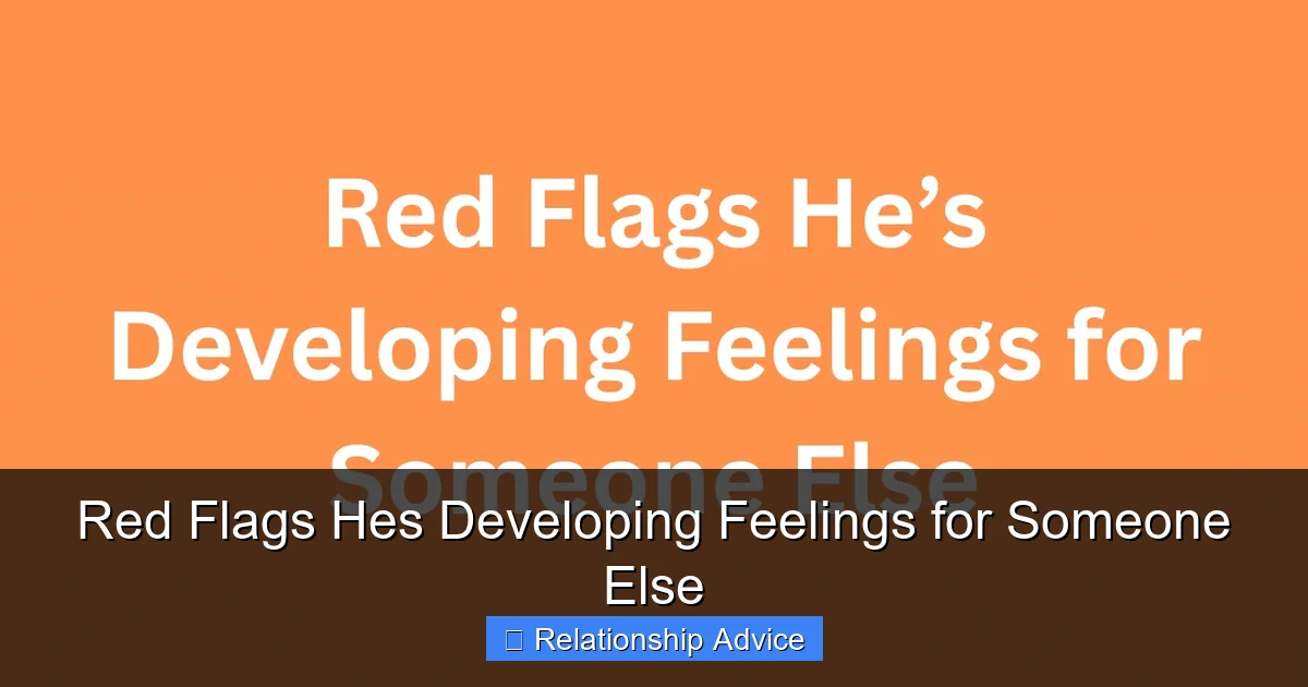 Red Flags Hes Developing Feelings for Someone Else