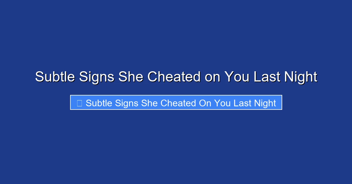 Subtle Signs She Cheated on You Last Night