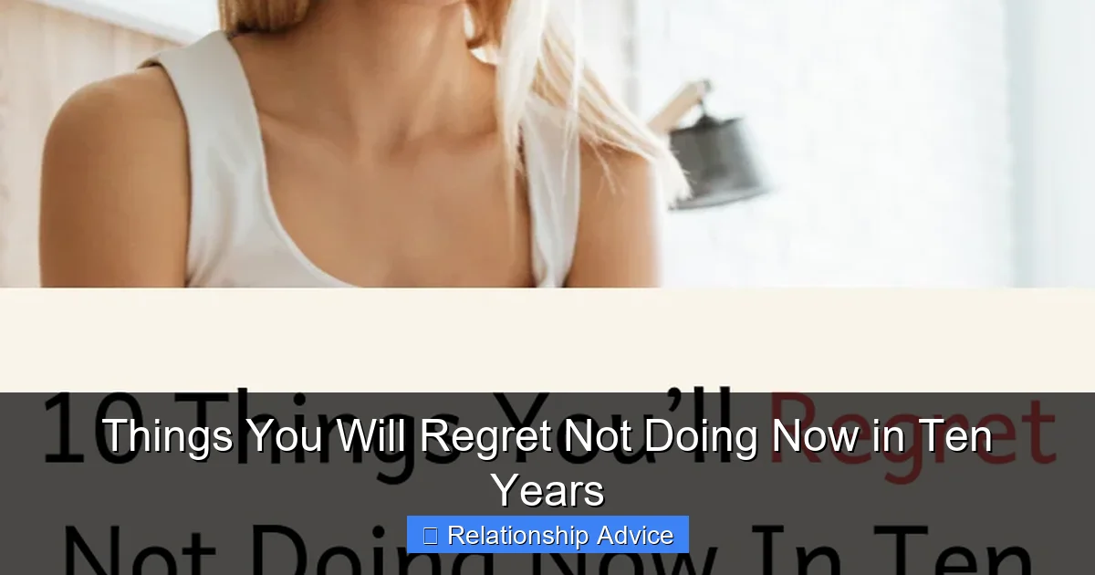 Things You Will Regret Not Doing Now in Ten Years