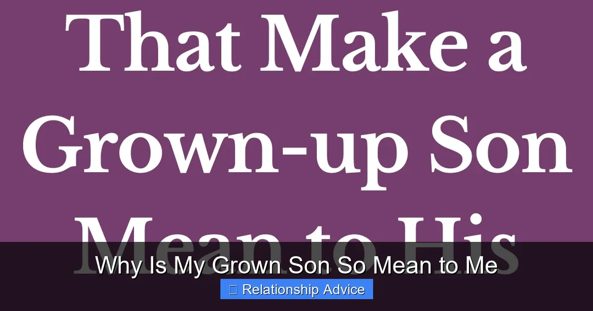 Why Is My Grown Son So Mean to Me