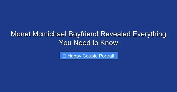 Monet Mcmichael Boyfriend Revealed Everything You Need to Know