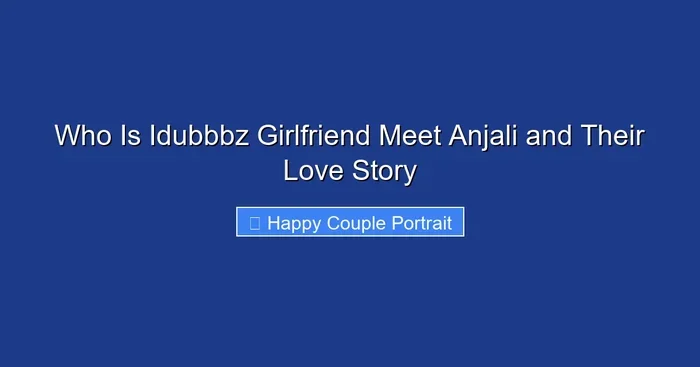 Who Is Idubbbz Girlfriend Meet Anjali and Their Love Story