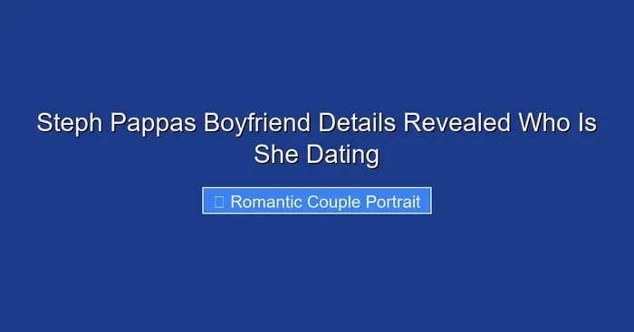 Steph Pappas Boyfriend Details Revealed Who Is She Dating