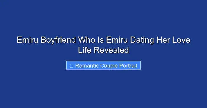 Emiru Boyfriend Who Is Emiru Dating Her Love Life Revealed